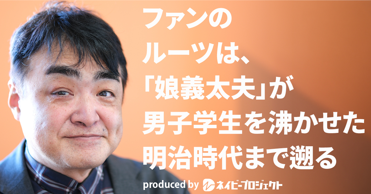 【note】ファンのルーツは、「娘義太夫」が男子学生を沸かせた明治時代まで遡る